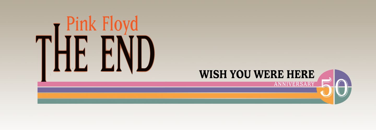 THE END, WISH YOU WERE HERE 50 ANNIVERSARY